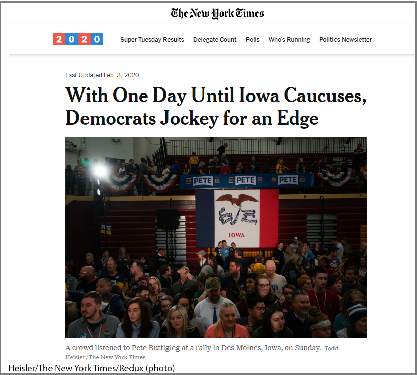 The name of the newspaper, “The New York Times,” appears at the top center of the screen. The navigation bar below shows the year 2020 and lists the following options: Super Tuesday Results, Delegate Count, Polls, Who’s Running, and Politics Newsletter. The text below the panel reads, Last Updated February 3, 2020. It is followed by the headline that reads, With One Day Until Iowa Caucuses, Democrats Jockey for an Edge. The photo shows over 50 supporters gathered in the gymnasium hall at Lincoln High School in Des Moines. The caption below the photo reads, “A crowd listened to Pete Buttigieg at a rally in Des Moines, Iowa, on Sunday. Todd Heisler, The New York Times.” Banners with “Pete” and a large flag of Iowa hang from the railings on the first level.