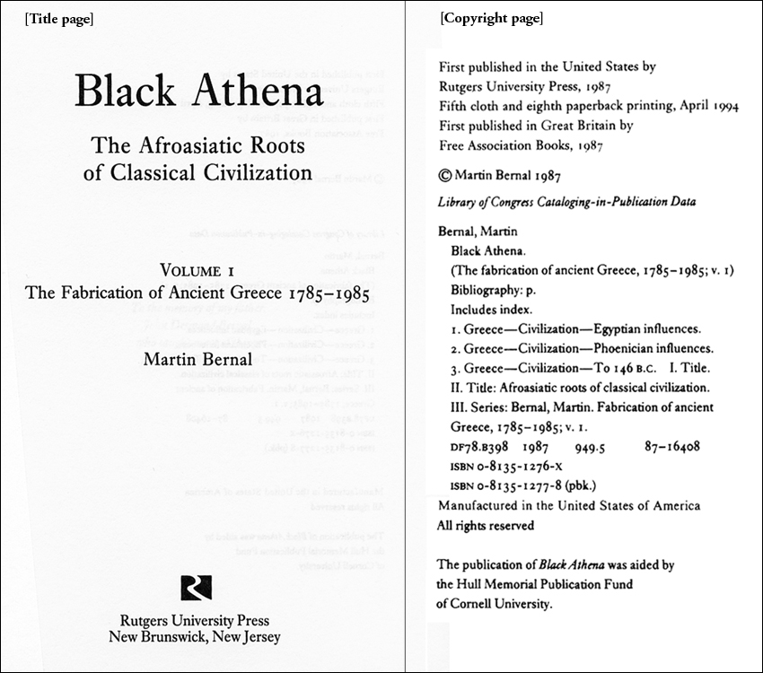 The figure shows a title page and a copyright page. The text on the title page is as follows. Black Athena: The Afroasiatic Roots of Classical Civilization. Volume 1. The Fabrication of Ancient Greece 1785 - 1985. Martin Bernal. Rutgers University Press, New Brunswick, New Jersey. The copyright page contains the publication date, 1987, and other information about publishing and printing dates, ISBN numbers and rights.