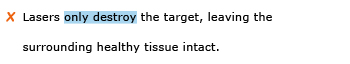 Incorrect example sentence: Lasers only destroy the target, leaving the surrounding healthy tissue intact.