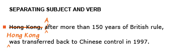 Heading: Separating subject and verb. Example sentence with editing. Original sentence: Hong Kong, after more than 150 years of British rule, was transferred back to Chinese control in 1997. Revised sentence: After more than 150 years of British rule, Hong Kong was transferred back to Chinese control in 1997.