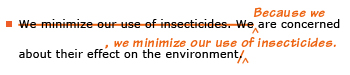 Example sentence with editing. Original sentence: We minimize our use of insecticides. We are concerned about their effect on the environment. Revised sentence: Because we are concerned about their effect on the environment, we minimize our use of insecticides. 