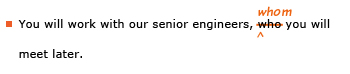 Example sentence with editing. Original sentence: You will work with our senior engineers, who you will meet later. Revised sentence: You will work with our senior engineers, whom you will meet later. 