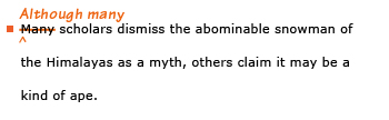 Example sentence with editing. Original sentence: Many scholars dismiss the abominable snowman of the Himalayas as a myth, others claim it may be a kind of ape. Revised sentence: Although many scholars dismiss the abominable snowman of the Himalayas as a myth, others claim it may be a kind of ape. 