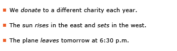 Example sentences: We donate to a different charity each year. The sun rises in the east and sets in the west. The plane leaves tomorrow at 6:30 p.m.