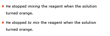 Example sentence: He stopped mixing the reagent when the solution turned orange. Example sentence: He stopped to mix the reagent when the solution turned orange.