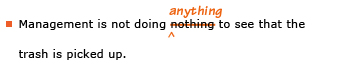 Example sentence with editing. Original sentence: Management is not doing nothing to see that the trash is picked up. Revised sentence: Management is not doing anything to see that the trash is picked up. Explanation: The word “nothing” is changed to “anything.”