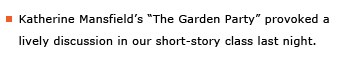 Example sentence: Katherine Mansfield's “The Garden Party” provoked a lively discussion in our short-story class last night.