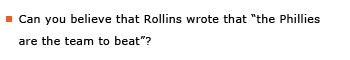 Example sentence: Can you believe that Rollins wrote that “the Phillies are the team to beat”?