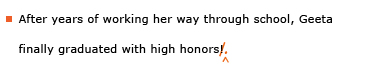 Example sentence with editing. Original sentence: After years of working her way through school, Geeta finally graduated with high honors! Revised sentence: After years of working her way through school, Geeta finally graduated with high honors. 