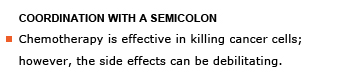 Heading: Coordination with a semicolon. Example sentence: Chemotherapy is effective in killing cancer cells; however, the side effects can be debilitating.