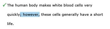 Correct example sentence: The human body makes white blood cells very quickly; however, these cells generally have a short life.