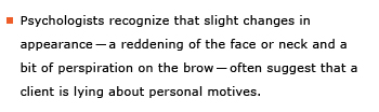 Example sentence: Psychologists recognize that slight changes in appearance – a reddening of the face or neck and a bit of perspiration on the brow – often suggest that a client is lying about personal motives.