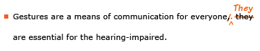 Example sentence with editing. Original sentence: Gestures are a means of communication for everyone, they are essential for the hearing-impaired. Revised sentence: Gestures are a means of communication for everyone. They are essential for the hearing-impaired. 