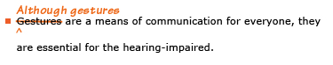 Example sentence with editing. Original sentence: Gestures are a means of communication for everyone, they are essential for the hearing-impaired. Revised sentence: Although gestures are a means of communication for everyone, they are essential for the hearing-impaired. 