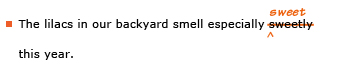 Example sentence with editing. Original sentence: The lilacs in our backyard smell especially sweetly this year. Revised sentence: The lilacs in our backyard smell especially sweet this year. 