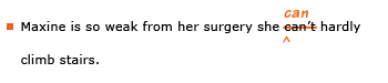 Example sentence with editing. Original sentence: Maxine is so weak from her surgery she can't hardly climb stairs. Revised sentence: Maxine is so weak from her surgery she can hardly climb stairs. 