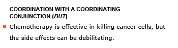 Heading: Coordination with a coordinating conjunction (but). Example sentence: Chemotherapy is effective in killing cancer cells, but the side effects can be debilitating.