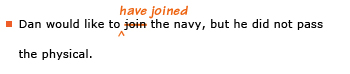 Example sentence with editing. Original sentence: Dan would like to join the navy, but he did not pass the physical. Revised sentence: Dan would like to have joined the navy, but he did not pass the physical. Explanation: The word 'join' has been replaced by 'have joined.'