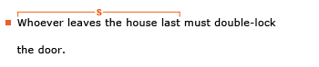 Example sentence: Whoever leaves the house last must double-lock the door. Explanation: The noun clause Whoever leaves the house last functions as the subject of the sentence.
