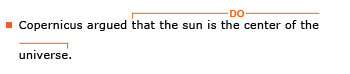 Example sentence: Copernicus argued that the sun is the center of the universe. Explanation: The noun clause that the sun is the center of the universe is the direct object of the verb argued.
