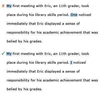 Incorrect example sentence: My first meeting with Eric, an 11th grader, took place during his library skills period. One noticed immediately that Eric displayed a sense of responsibility for his academic achievement that was belied by his grades. Correct example sentence: My first meeting with Eric, an 11th grader, took place during his library skills period. I noticed immediately that Eric displayed a sense of responsibility for his academic achievement that was belied by his grades.
