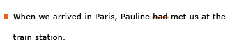 Example sentence with editing. Original sentence: When we arrived in Paris, Pauline had met us at the train station. Revised sentence: When we arrived in Paris, Pauline met us at the train station. Explanation: The word 'had' has been deleted. 