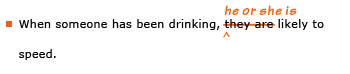 Example sentence with editing. Original sentence: When someone has been drinking, they are likely to speed. Revised sentence: When someone has been drinking, he or she is likely to speed. 