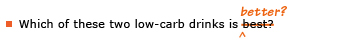 Example sentence with editing. Original sentence: Which of these two low-carb drinks is best? Revised sentence: Which of these two low-carb drinks is better? 