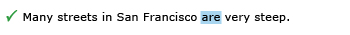 Correct example sentence: Many streets in San Francisco are very steep. Explanation: The linking verb “are” has been added between ‘San Francisco” and “very steep.”