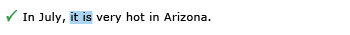 Correct example sentence: In July, it is very hot in Arizona. Explanation: The subject “it” has been added before the verb “is.” 