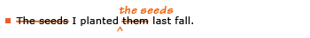 Example sentence with editing. Original sentence: The seeds I planted them last fall. Revised sentence: I planted the seeds last fall. Explanation: “The seeds” has been properly placed as the object of the verb “planted.”