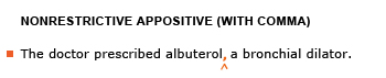 Heading: Nonrestrictive appositive (with comma). Example sentence with editing. Original sentence: The doctor prescribed albuterol a bronchial dilator. Revised sentence: The doctor prescribed albuterol, a bronchial dilator. 