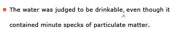 Example sentence with editing. Original sentence: The water was judged to be drinkable even though it contained minute specks of particulate matter. Revised sentence: The water was judged to be drinkable, even though it contained minute specks of particulate matter. 