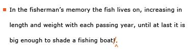 Example sentence with editing. Original sentence: In the fisherman's memory the fish lives on, increasing in length and weight with each passing year, until at last it is big enough to shade a fishing boat! Revised sentence: In the fisherman's memory the fish lives on, increasing in length and weight with each passing year, until at last it is big enough to shade a fishing boat. 