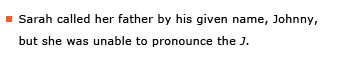 Example sentence: Sarah called her father by his given name, Johnny, but she was unable to pronounce the J.