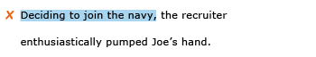 Incorrect example sentence: Deciding to join the navy, the recruiter enthusiastically pumped Joe's hand.