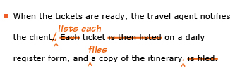 Example sentence with editing. Original sentence: When the tickets are ready, the travel agent notifies the client. Each ticket is then listed on a daily register form, and a copy of the itinerary is filed. Revised sentence: When the tickets are ready, the travel agent notifies the client, lists each ticket on a daily register form, and files a copy of the itinerary. 