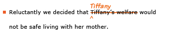 Example sentence with editing. Original sentence: Reluctantly we decided that Tiffany's welfare would not be safe living with her mother. Revised sentence: Reluctantly we decided that Tiffany would not be safe living with her mother. 