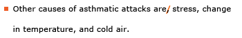 Example sentence with editing. Original sentence: Other causes of asthmatic attacks are, stress, change in temperature, and cold air. Revised sentence: Other causes of asthmatic attacks are stress, change in temperature, and cold air. 