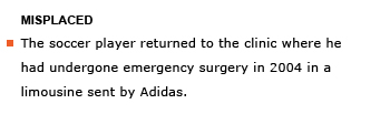 Heading: Misplaced. Example sentence: The soccer player returned to the clinic where he had undergone emergency surgery in 2004 in a limousine sent by Adidas.