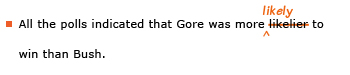 Example sentence with editing. Original sentence: All the polls indicated that Gore was more likelier to win than Bush. Revised sentence: All the polls indicated that Gore was more likely to win than Bush. 