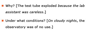 Example sentence: Why? [The test tube exploded because the lab assistant was careless.] Example sentence: Under what conditions? [On cloudy nights, the observatory was of no use.]
