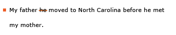 Example sentence with editing. Original sentence: My father he moved to North Carolina before he met my mother. Revised sentence: My father moved to North Carolina before he met my mother. Explanation: The word "he" has been deleted.